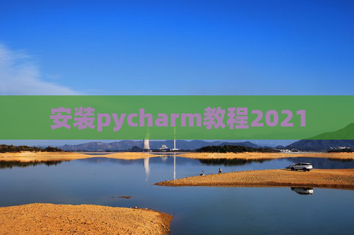 安装pycharm教程2021